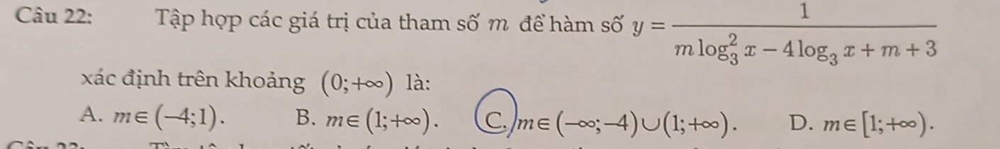Tập hợp các giá trị của tham số m để hàm số y=frac 1(mlog _3)^2x-4log _3x+m+3
xác định trên khoảng (0;+∈fty ) là:
A. m∈ (-4;1). B. m∈ (1;+∈fty ). C m∈ (-∈fty ;-4)∪ (1;+∈fty ). D. m∈ [1;+∈fty ).