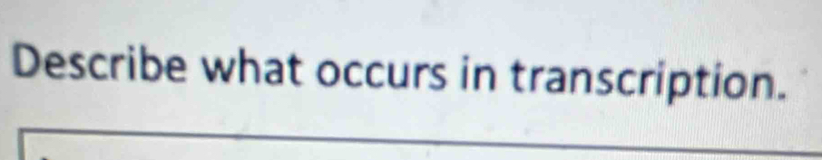 Describe what occurs in transcription.