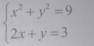 beginarrayl x^2+y^2=9 2x+y=3endarray.