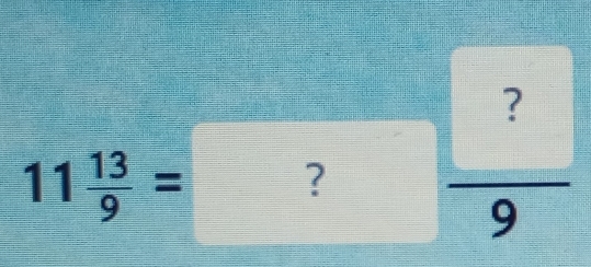 11 13/9 = ?frac  ?9