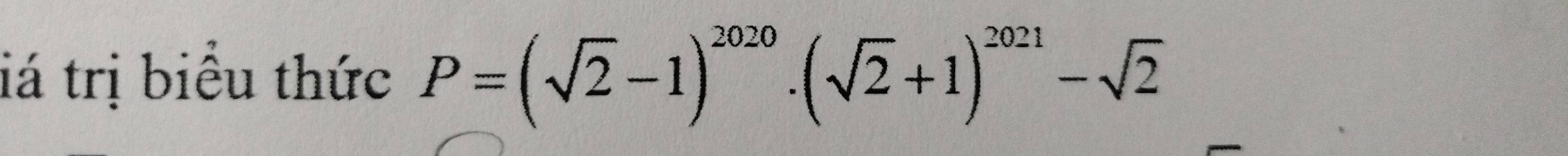 iá trị biểu thức P=(sqrt(2)-1)^2020· (sqrt(2)+1)^2021-sqrt(2)