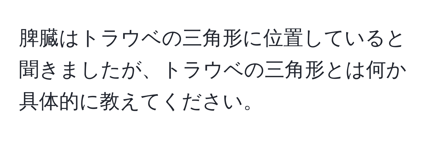 脾臓はトラウベの三角形に位置していると聞きましたが、トラウベの三角形とは何か具体的に教えてください。