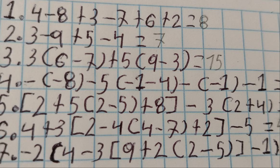 4-8+3-7+6+2=8
20 3-9+5-4=7
3. 3(6-7)+5(9-3)=15
Ho -(-8)-5(-1-4)-(-1)-1=
5o [2+5(2-5)+8]-3(2+4)=
So 4+3[2-4(4-7)+2]-5=
to -2(4-3[9+2(2-5)]-1)