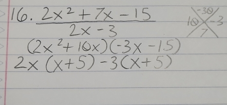 -3
16.  (2x^2+7x-15)/2x-3  10 3
7
(2x^2+10x)(-3x-15)
2* (x+5)-3(x+5)