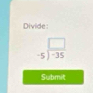 Divide:
-5^(frac frac □)-35
Submit