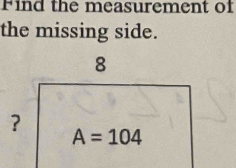 Find the measurement of
the missing side.