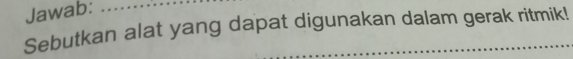 Jawab: 
Sebutkan alat yang dapat digunakan dalam gerak ritmik!