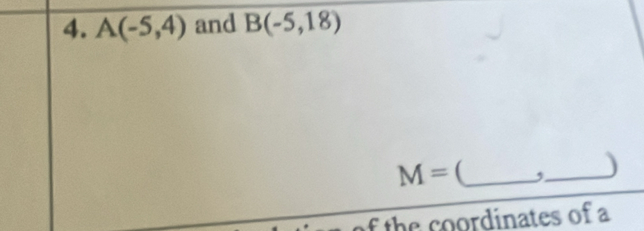 A(-5,4) and B(-5,18)
M= (_ ,_ ) 
f th e coordinates of a