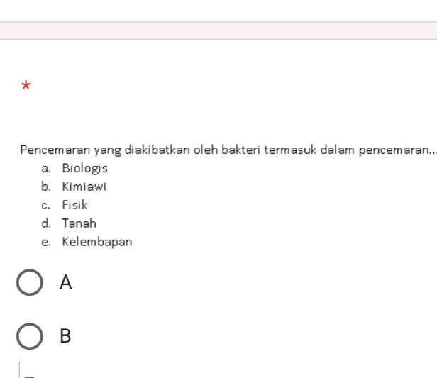 Pencemaran yang diakibatkan oleh bakteri termasuk dalam pencemaran..
a. Biologis
b. Kimiawi
c. Fisik
d. Tanah
e. Kelembapan
A
B