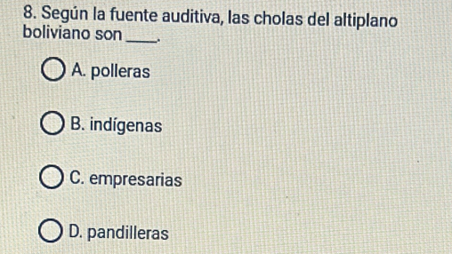 Según la fuente auditiva, las cholas del altiplano
boliviano son _.
A. polleras
B. indígenas
C. empresarias
D. pandilleras