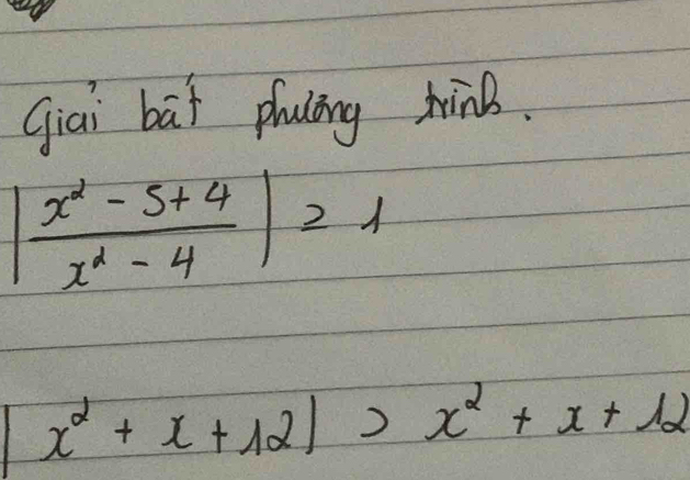 qiai bāt phuāng hinB.
| (x^2-5+4)/x^2-4 |≥slant 1
x^2+x+12>x^2+x+12