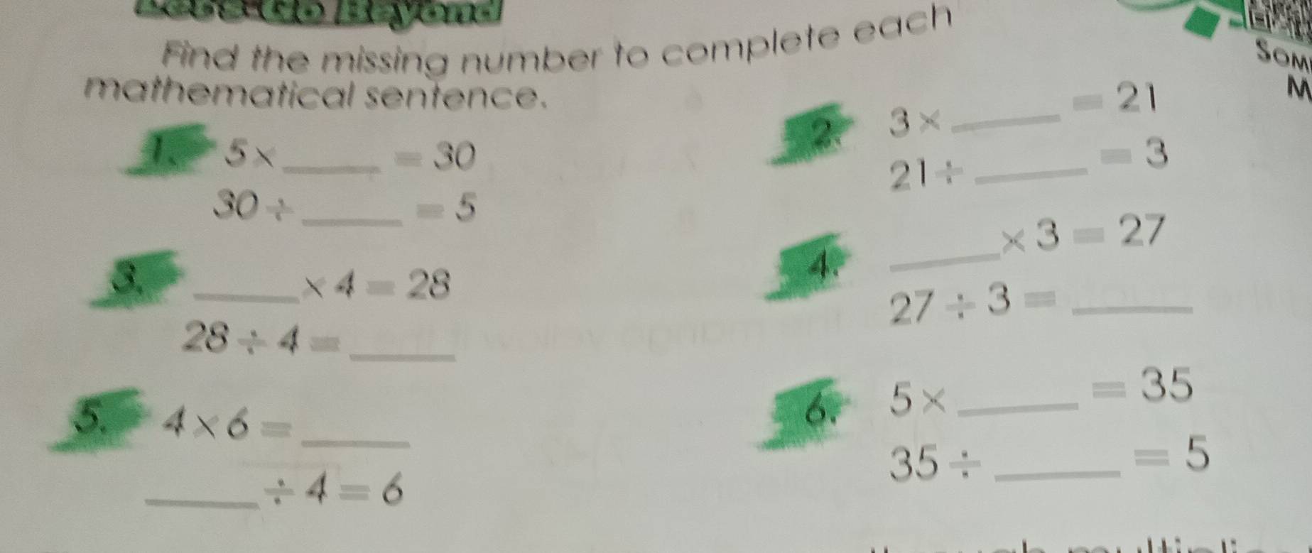 Find the missing number to complete each 
Som 
mathematical sentence.
3* _
=21
M 
4. 5* _  =30 _ =3
21/
_ 30/
=5
* 3=27
3._
* 4=28
4. 
_ 
_ 27/ 3=
28/ 4= _
=35
5. 4* 6= _ 
6. 5* _
=5
_ / 4=6
35/ _