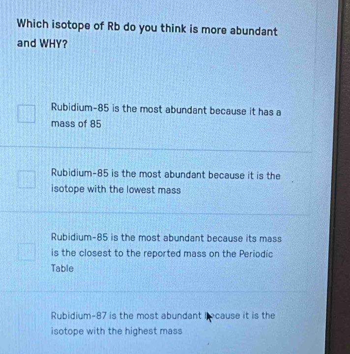 Solved: Which isotope of Rb do you think is more abundant and WHY ...