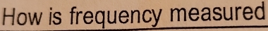 How is frequency measured