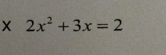 X 2x^2+3x=2