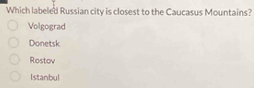 Which labeled Russian city is closest to the Caucasus Mountains?
Volgograd
Donetsk
Rostov
Istanbul