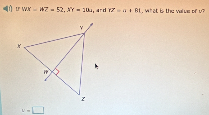 If WX=WZ=52, XY=10u , and YZ=u+81 , what is the value of u?
u=□