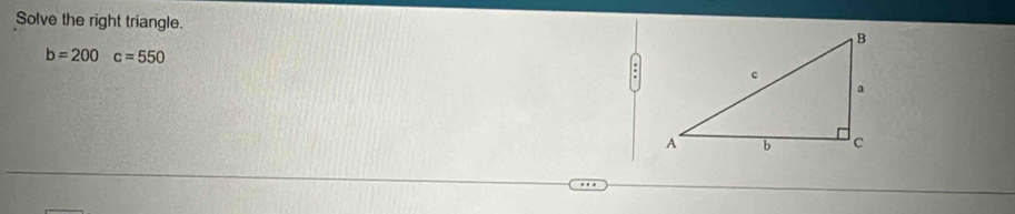 Solve the right triangle.
b=200c=550