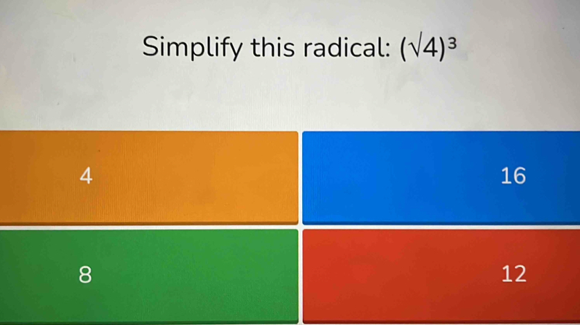 Simplify this radical: (surd 4)^3
4
16
8
12