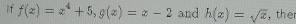 if f(x)=x^4+5, g(x)=x-2 and h(x)=sqrt(x) , ther