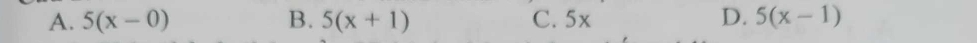 A. 5(x-0) B. 5(x+1) C. 5x D. 5(x-1)