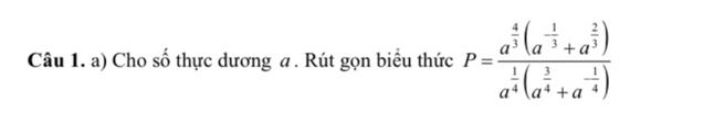 Cho số thực dương a . Rút gọn biểu thức P=frac a^(frac 4)3(a^(-frac 1)3+a^(frac 2)3)a^(frac 1)4(a^(frac 3)4+a^(-frac 1)4)