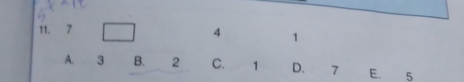 7 □ 4
1
A. 3 B. 2 C. 1 D. 7 E. 5