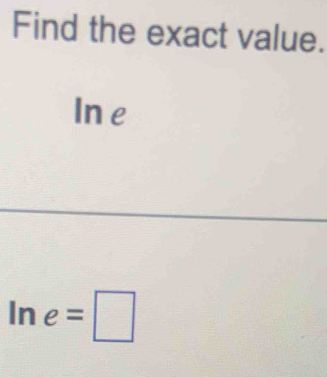 Find the exact value. 
Ine
Ine=□