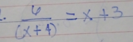  6/(x+4) =x+3