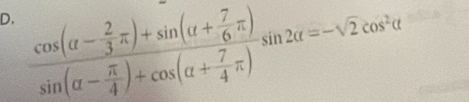 frac cos (alpha - 2/3 π )+sin (alpha + 7/6 π )sin (alpha - π /4 )+cos (alpha + 7/4 π )sin 2alpha =-sqrt(2)cos^2alpha