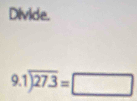 Divide.
9.1encloselongdiv 27.3=□