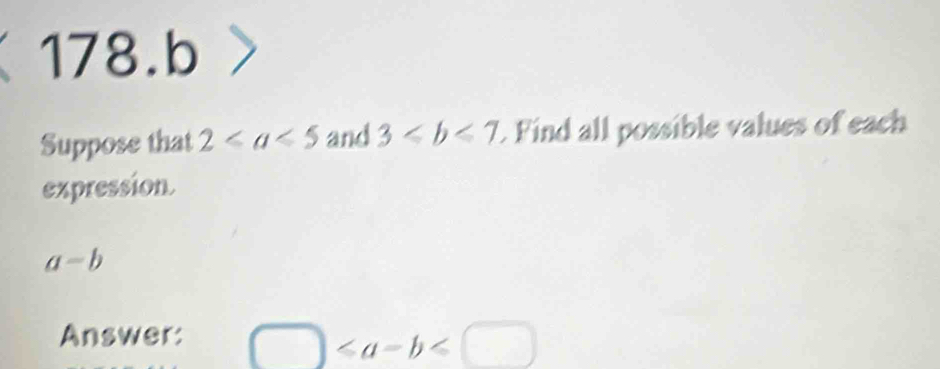 Suppose that 2 and 3≤slant b≤slant 7. Find all possible values of each 
expression.
a=b
Answer: □ ≤slant a-b