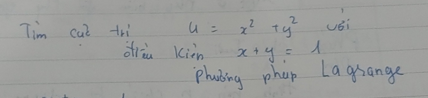 Tim cat tri u=x^2+y^2 vèi
dràu kien x+y=1
plating phap Lagrange