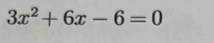 3x^2+6x-6=0