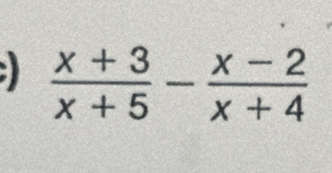  (x+3)/x+5 - (x-2)/x+4 