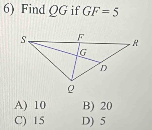 Find QG if GF=5
A) 10 B) 20
C) 15 D) 5