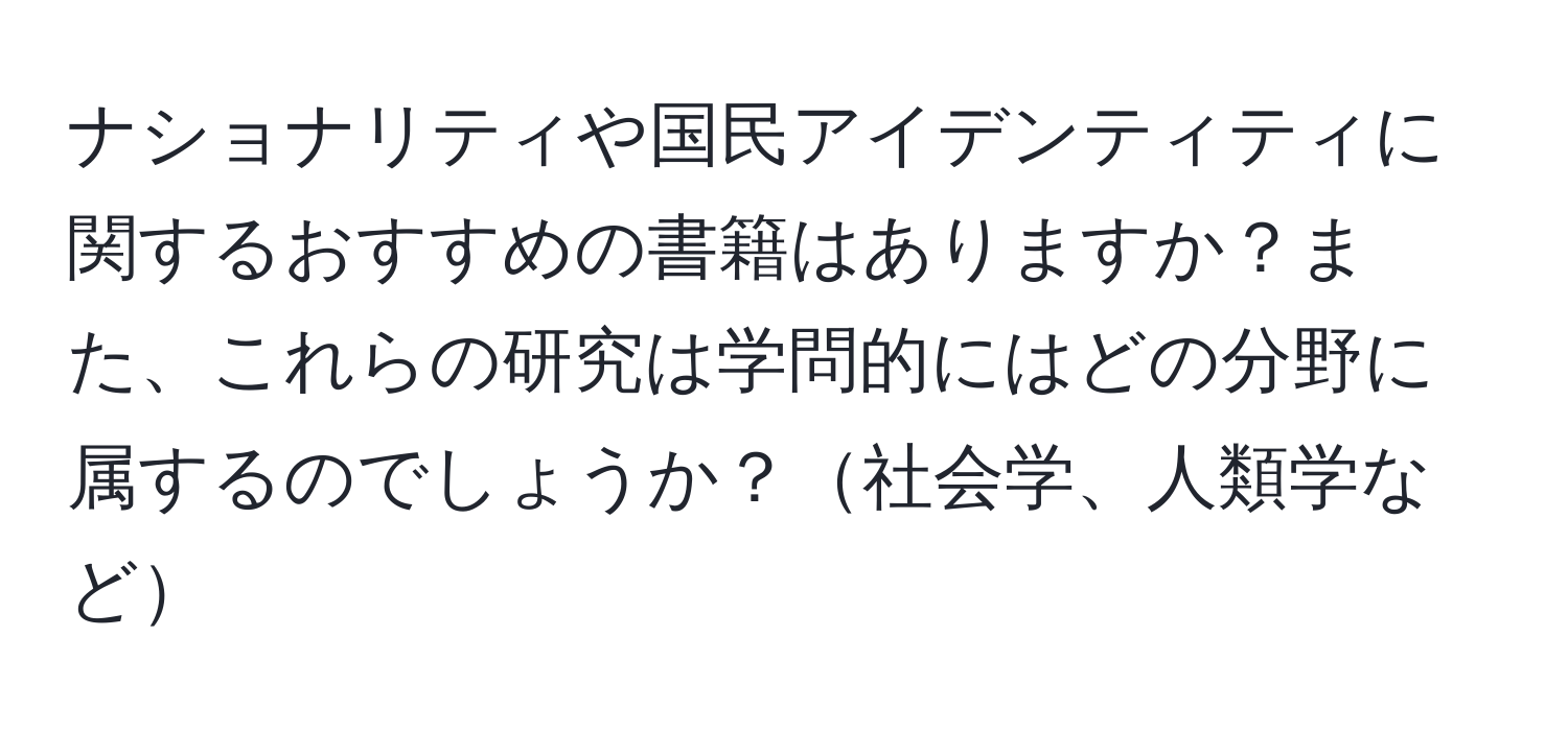 ナショナリティや国民アイデンティティに関するおすすめの書籍はありますか？また、これらの研究は学問的にはどの分野に属するのでしょうか？社会学、人類学など