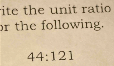 ite the unit ratio 
or the following.
44:121