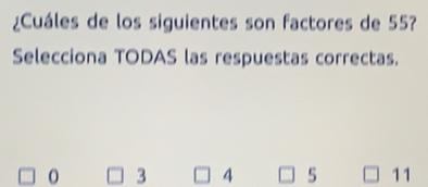 ¿Cuáles de los siguientes son factores de 55?
Selecciona TODAS las respuestas correctas.
3 4 5 11