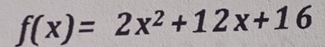 f(x)=2x^2+12x+16