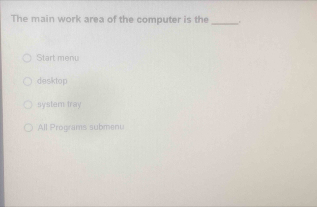 Solved: The main work area of the computer is the _. Start menu desktop ...