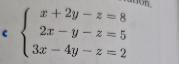 ton. 
C beginarrayl x+2y-z=8 2x-y-z=5 3x-4y-z=2endarray.