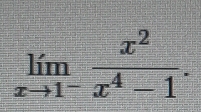 limlimits _xto 1^- x^2/x^4-1 .