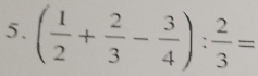 ( 1/2 + 2/3 - 3/4 ): 2/3 =