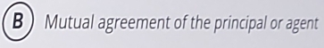 ) Mutual agreement of the principal or agent