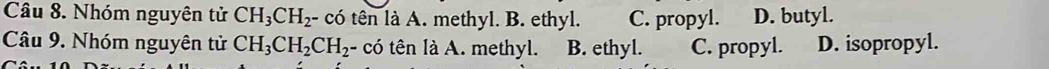 Nhóm nguyên tử CH_3CH_2· - có tên là A. methyl. B. ethyl. C. propyl. D. butyl.
Câu 9. Nhóm nguyên tử CH_3CH_2CH_2 - có tên là A. methyl. B. ethyl. C. propyl. D. isopropyl.