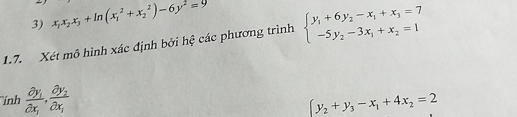 x_1x_2x_3+ln (x_1^(2+x_2^2)-6y^2)=9
1.7. Xét mô hình xác định bởi hệ các phương trình beginarrayl y_1+6y_2-x_1+x_3=7 -5y_2-3x_1+x_2=1endarray.
Tính frac partial y_1partial x_1, frac partial y_2partial x_1
y_2+y_3-x_1+4x_2=2