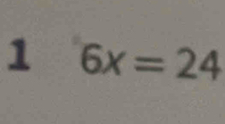 1 6x=24