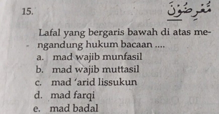 Lafal yang bergaris bawah di atas me-
ngandung hukum bacaan ....
a. mad wajib munfasil
b. mad wajib muttasil
c. mad ‘arid lissukun
d. mad farqi
e. mad badal