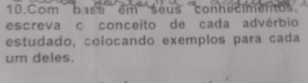 Com base em seus conhecimentos, 
escreva c conceito de cada advérbio 
estudado, colocando exemplos para cada 
um deles.